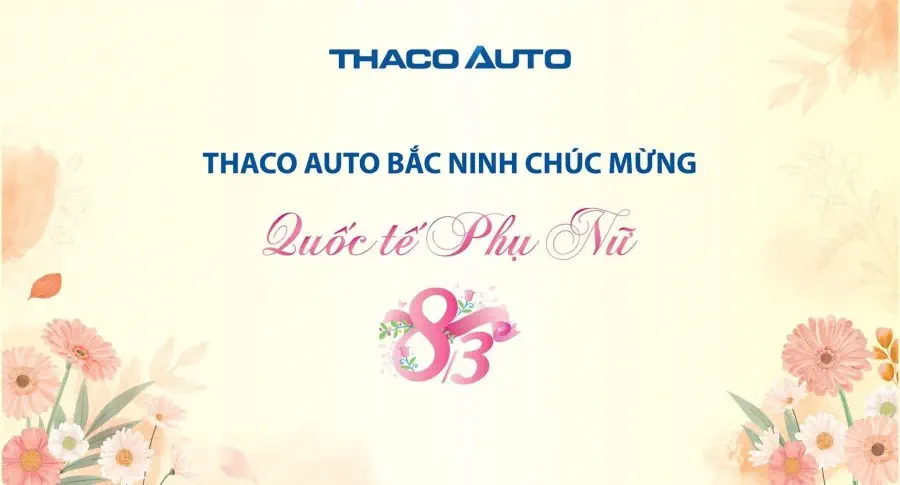 THACO AUTO BẮC NINH CHÚC MỪNG NGÀY QUỐC TẾ PHỤ NỮ 8/3