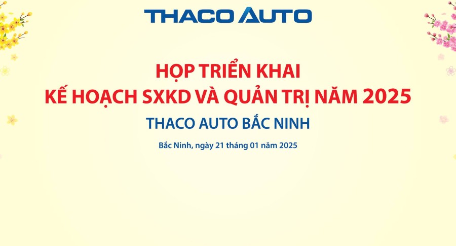THACO AUTO BẮC NINH TỔ CHỨC HỌP TRIỂN KHAI KẾ HOẠCH SẢN XUẤT KINH DOANH VÀ QUẢN TRỊ NĂM 2025