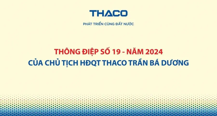 THÔNG ĐIỆP SỐ 19 - NĂM 2024 CỦA CHỦ TỊCH HĐQT THACO TRẦN BÁ DƯƠNG