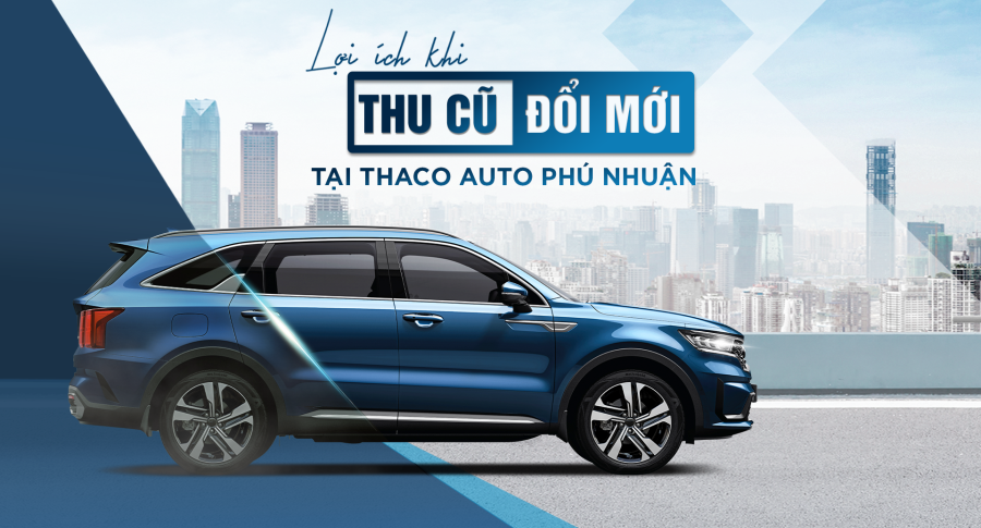 “Thu cũ - Đổi mới” tại THACO AUTO Phú Nhuận, khách hàng nhận được nhiều lợi ích hấp dẫn