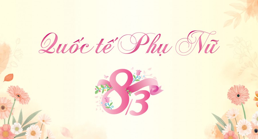 CHÚC MỪNG NGÀY QUỐC TẾ PHỤ NỮ 8/3